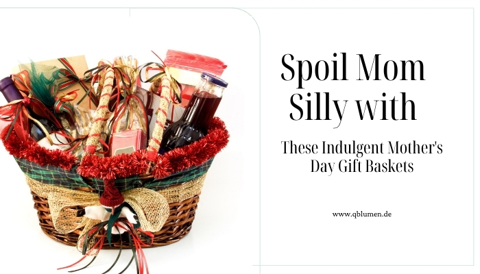 Spoil Mom Silly with These Indulgent Mother’s Day Gift Baskets