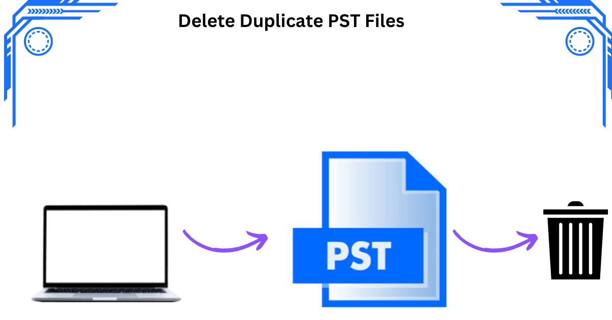 How to Delete Duplicate PST Files? Simple Process!