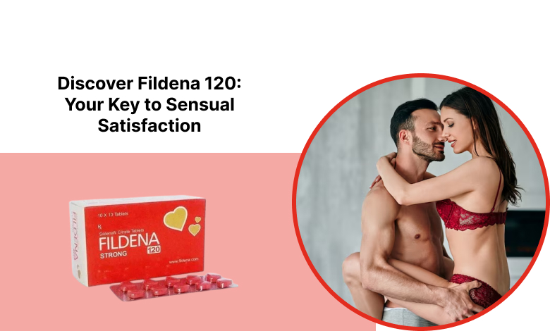 Discover Fildena 120_ Your Key to Sensual Satisfaction