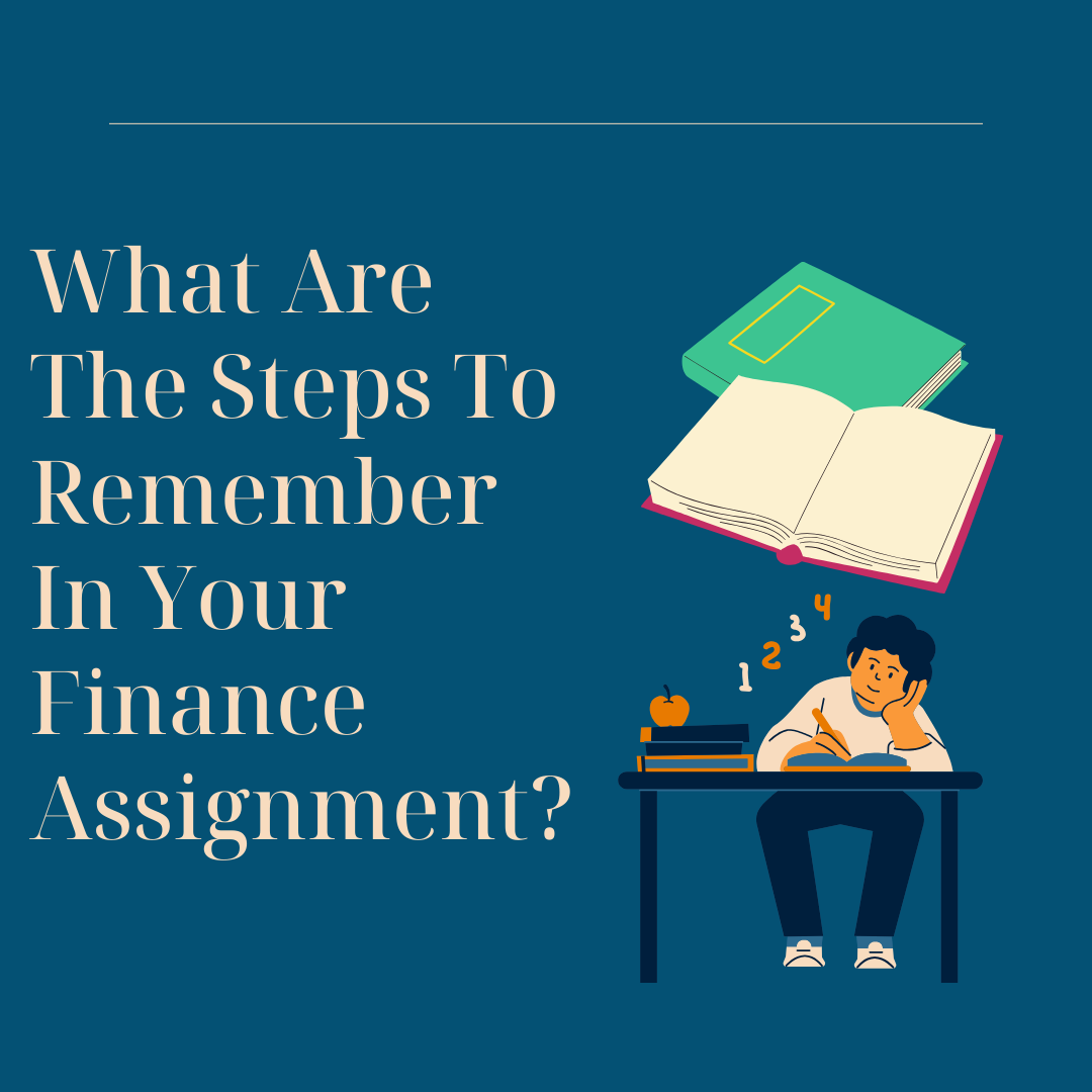 What Are The Steps To Remember In Your Finance Assignment?