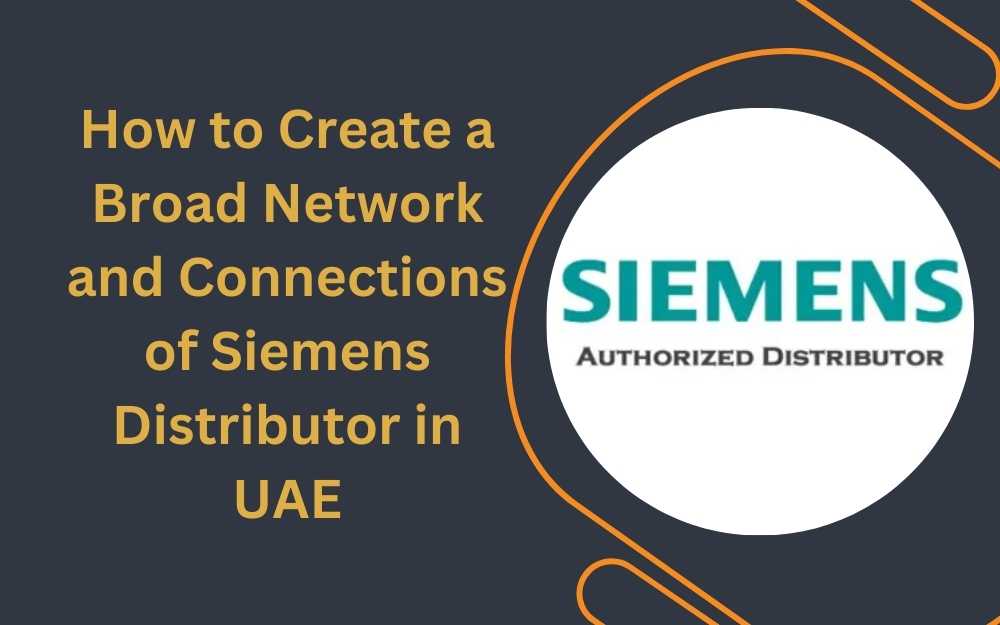 How to Create a Broad Network and Connections of Siemens Distributor in UAE