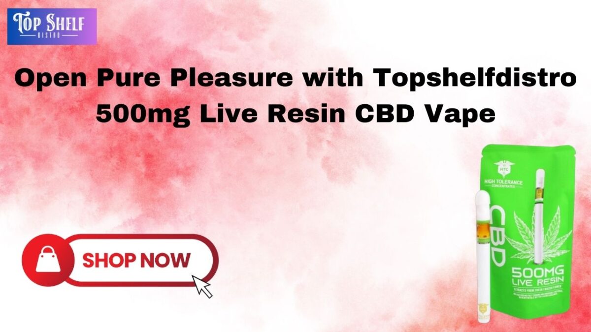 Open Pure Pleasure with Topshelfdistro 500mg Live Resin CBD Vape