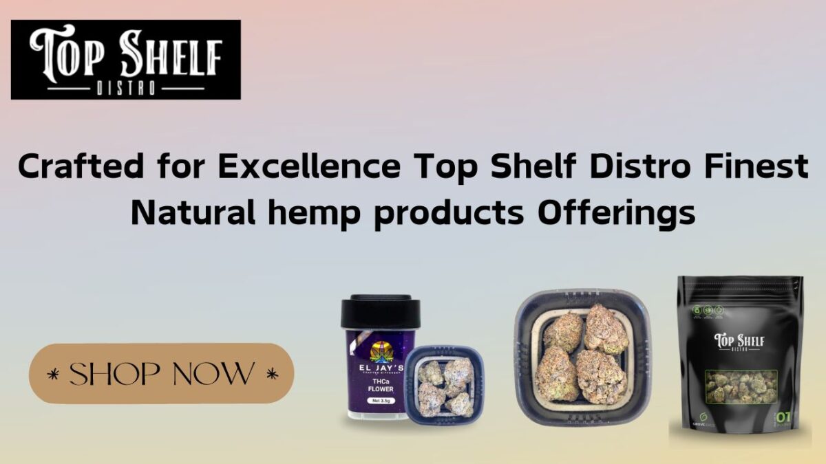 Crafted for Excellence Top Shelf Distro Finest Natural hemp products Offerings