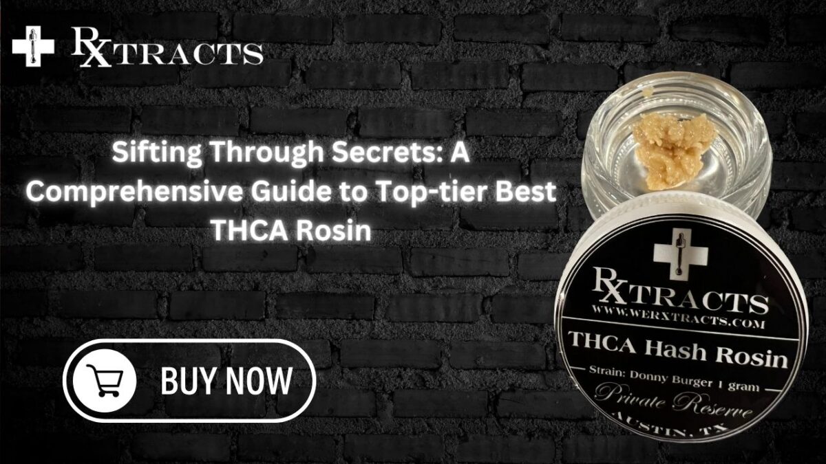 Sifting Through Secrets A Comprehensive Guide to Top-tier Best THCA Rosin