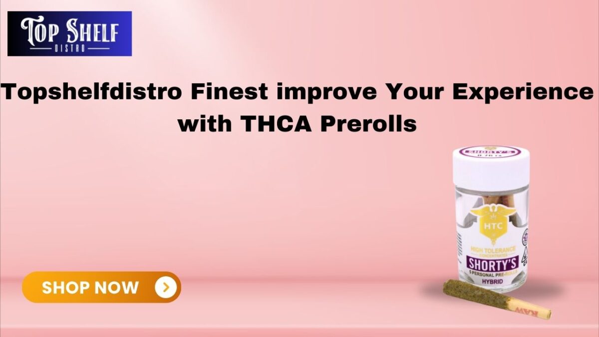 Topshelfdistro Finest improve Your Experience with THCA Prerolls