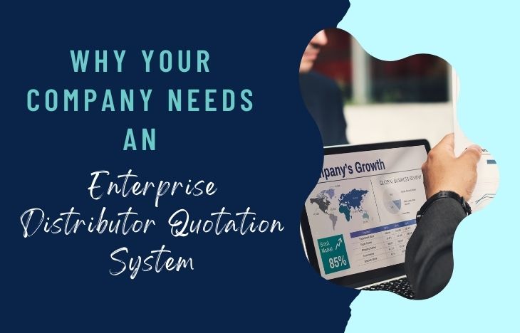 Why Your Company Needs an Enterprise Distributor Quotation System