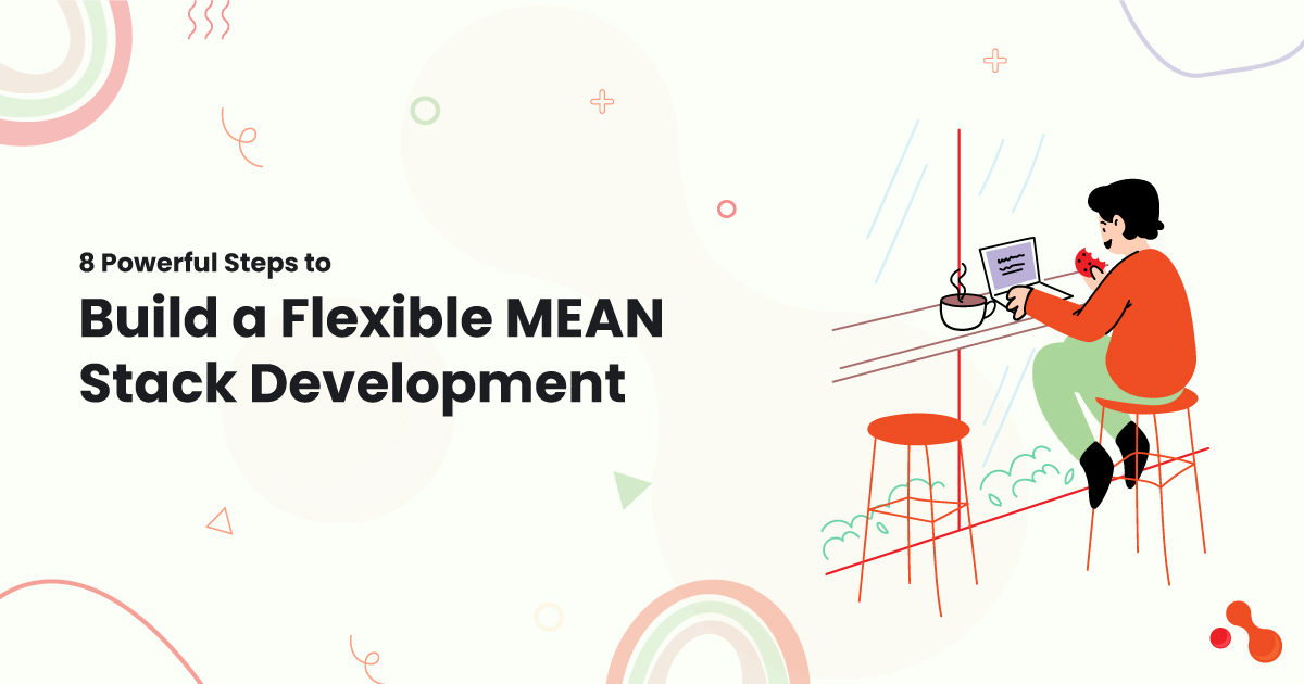 8 Powerful Steps to Build a Flexible MEAN Stack Development