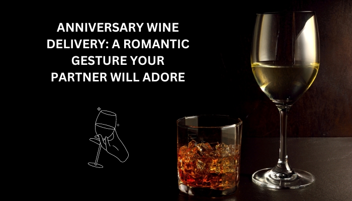 Anniversary Wine Delivery: A Romantic Gesture Your Partner Will Adore