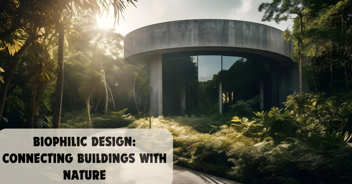 Biophilic Design: Connecting Buildings with Nature