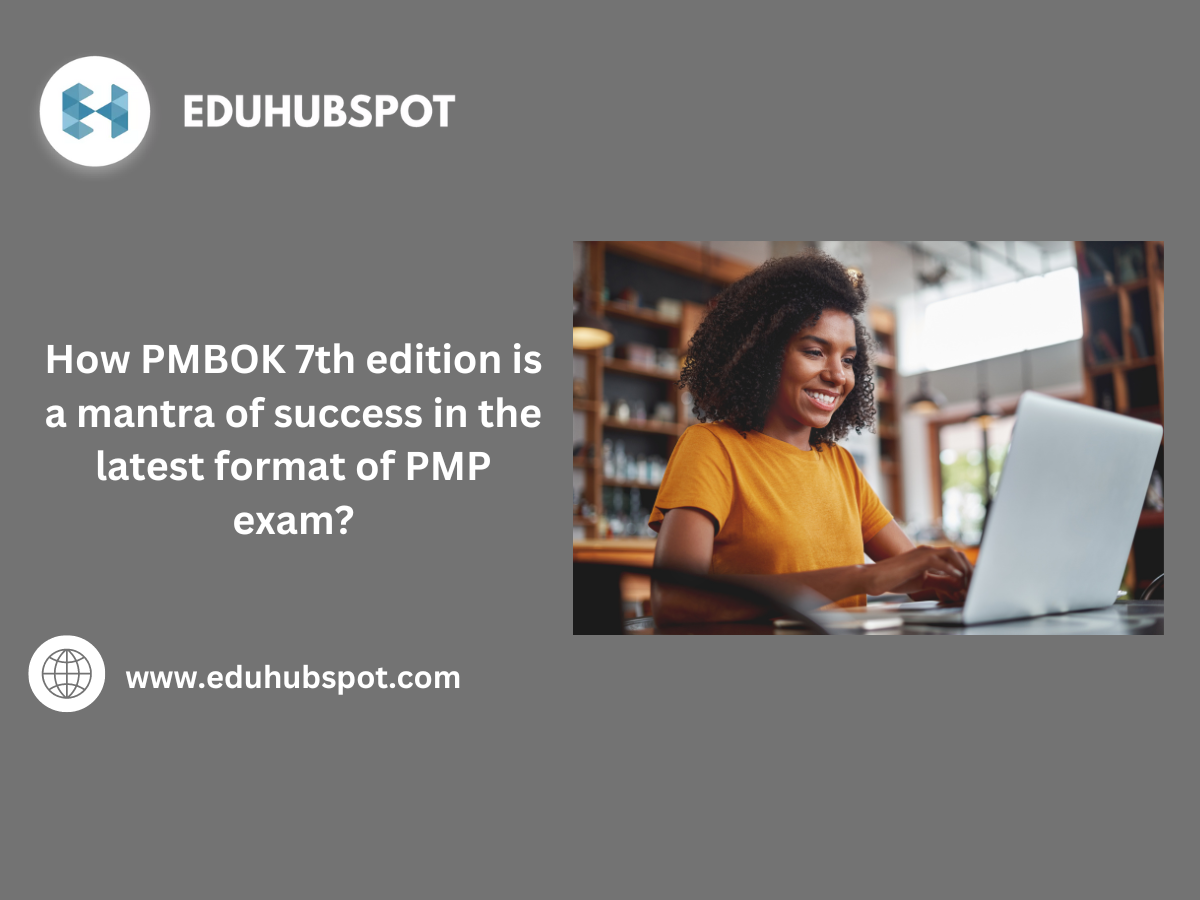 How PMBOK 7th edition is a mantra of success in the latest format of the PMP exam?