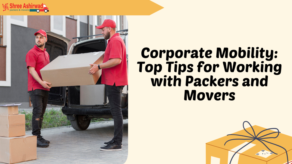 Corporate Mobility: Top Tips for Working with Packers and Movers