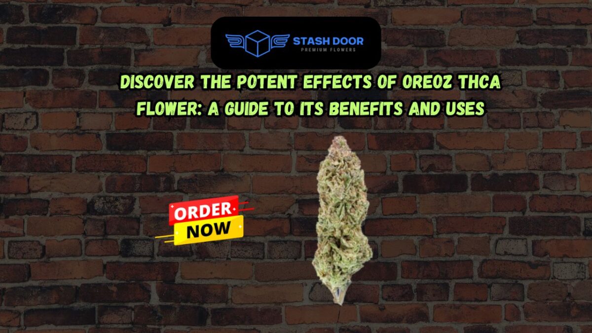 Discover the Potent Effects of Oreoz THCA Flower: A Guide to its Benefits and Uses