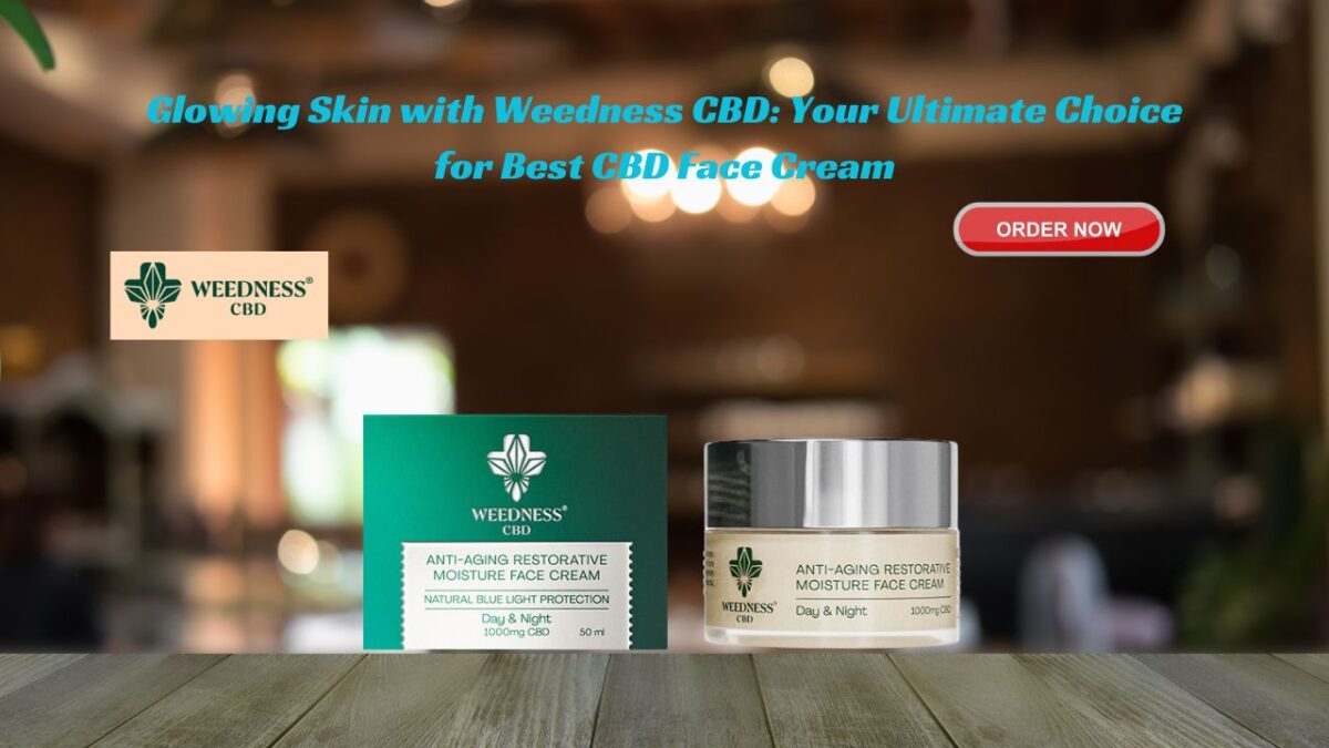 Glowing Skin with Weedness CBD: Your Ultimate Choice for Best CBD Face Cream