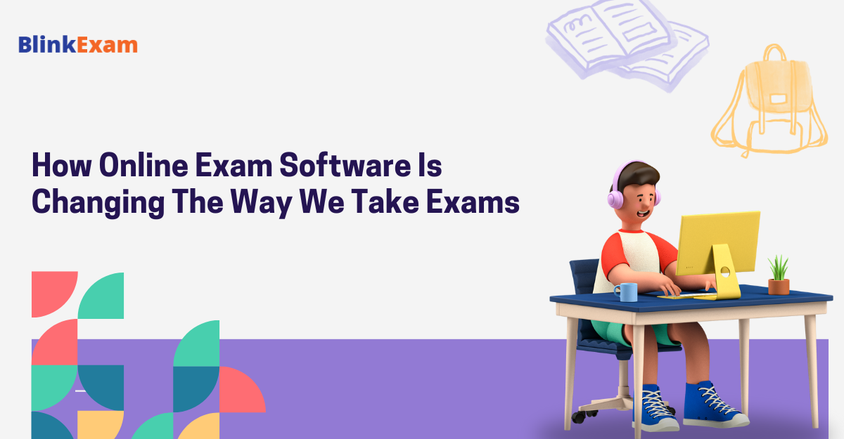 How Online Exam Software Is Changing The Way We Take Exams