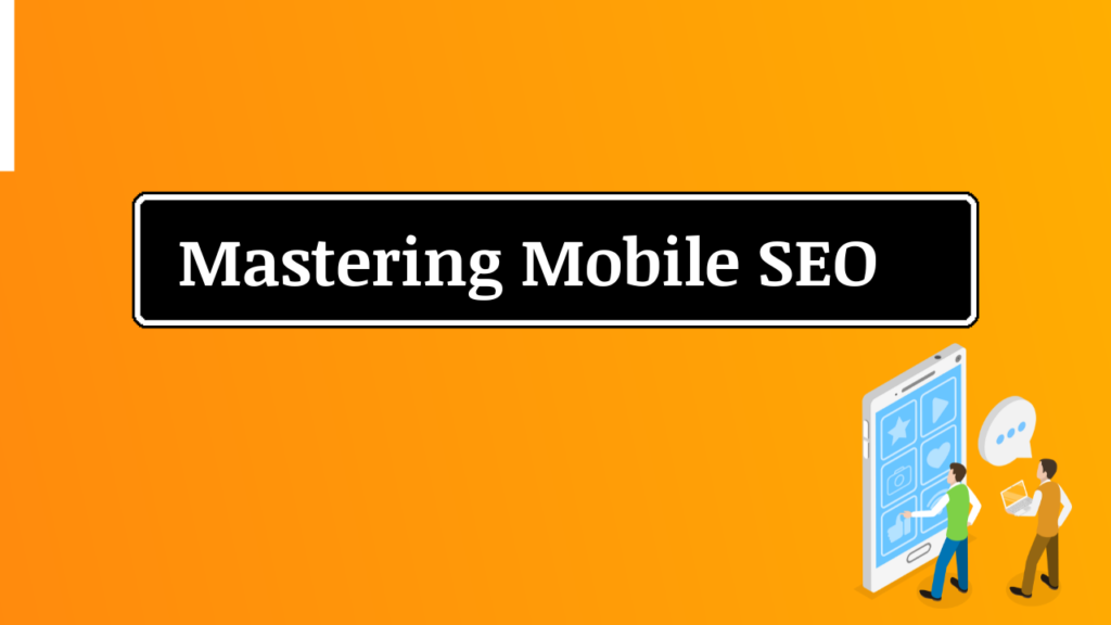 Mastering Mobile SEO: Best Practices for Optimizing Your Website