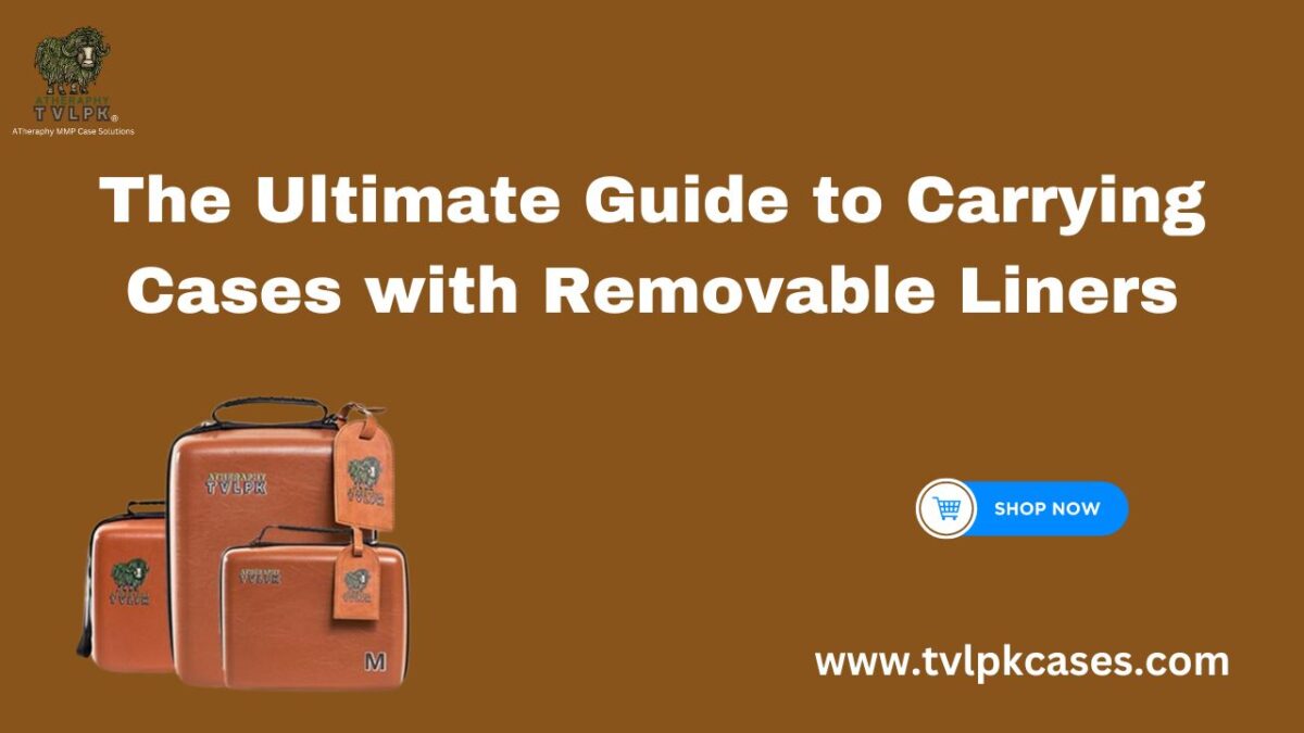 The Ultimate Guide to Carrying Cases with Removable Liners