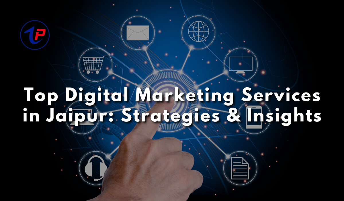 Top Digital Marketing Services in Jaipur: Strategies & Insights