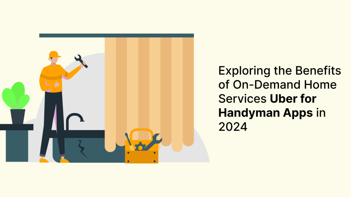 Exploring the Benefits of On-Demand Home Services Uber for Handyman Apps in 2024