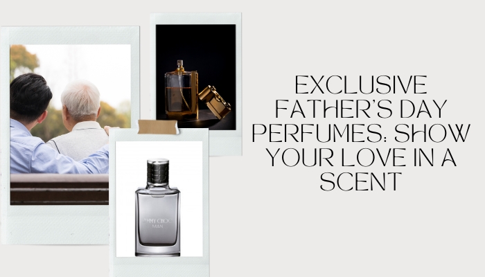 Exclusive Father’s Day Perfumes: Show Your Love in a Scent