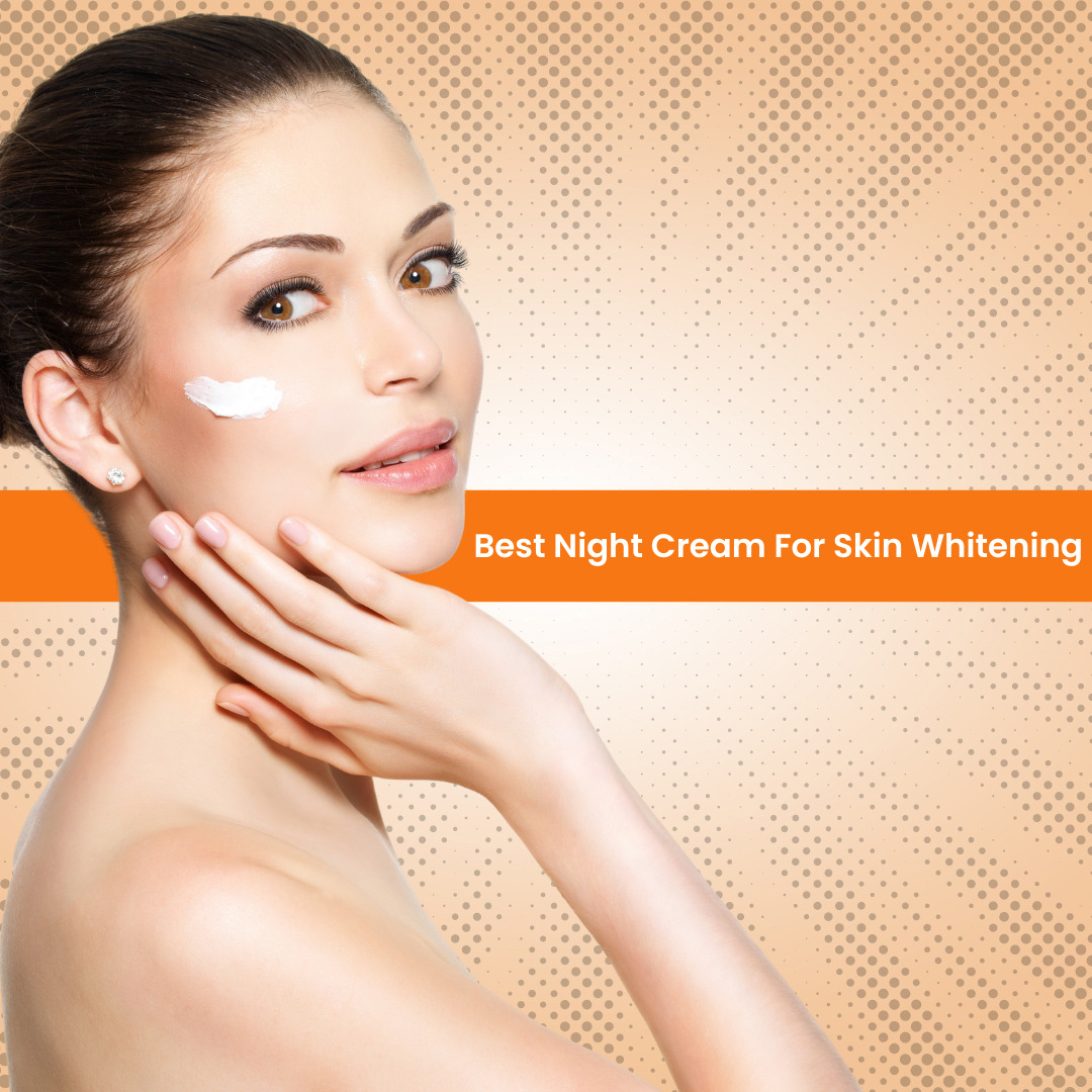 Best Night Cream for skin whitening