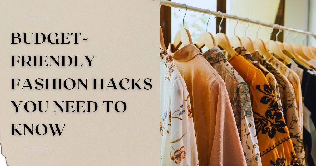 Budget-Friendly Fashion Hacks You Need to Know