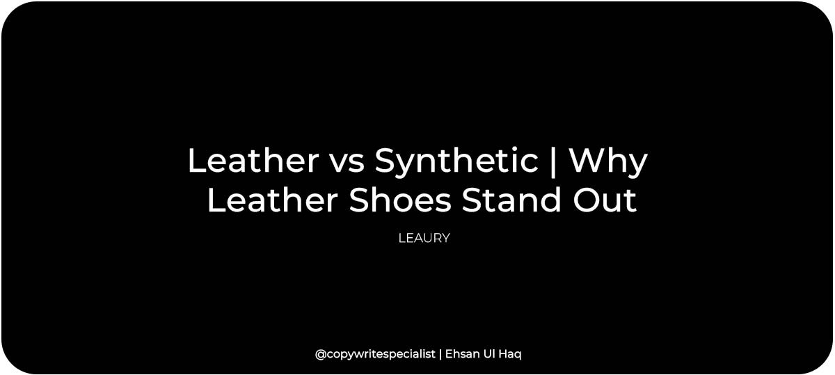 Leather vs Synthetic | Why Leather Shoes Stand Out