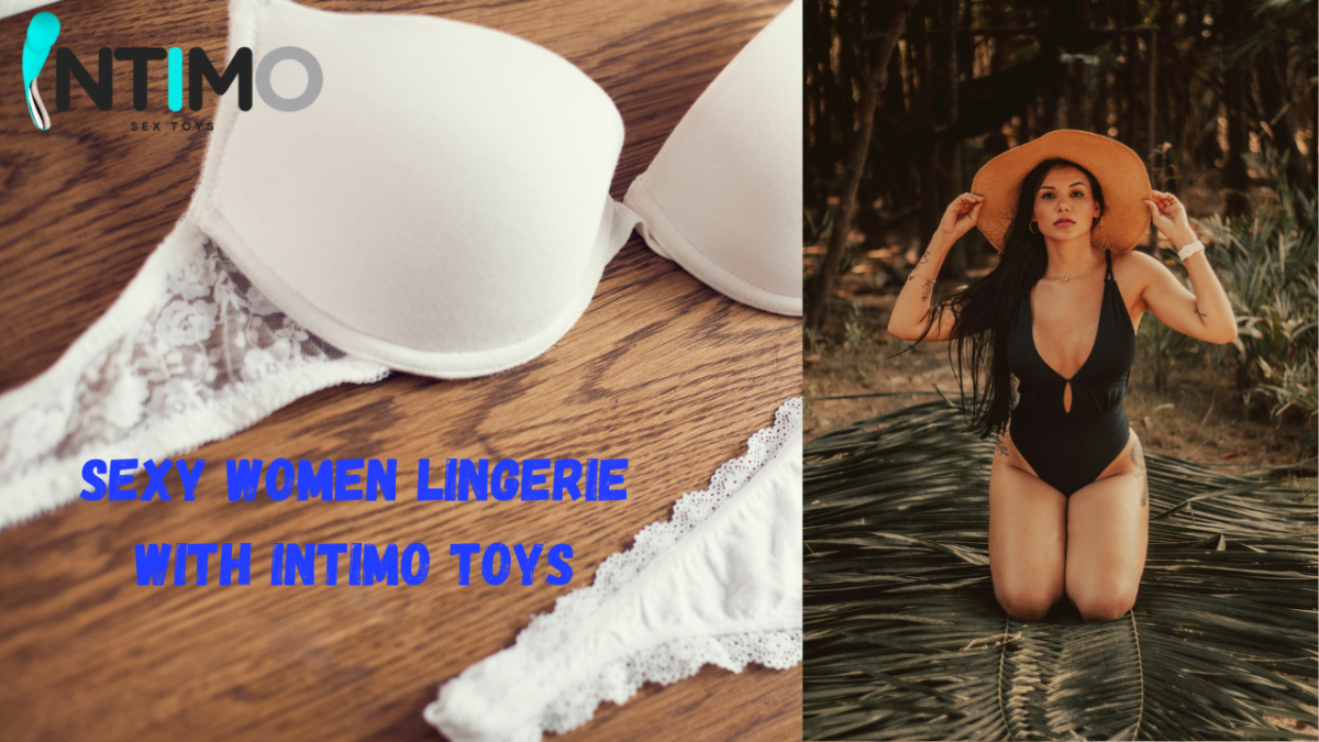 Explore the World of Sexy Women Lingerie with Intimo Toys