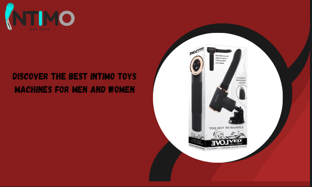 Discover the Best Intimo Toys Machines for Men and Women
