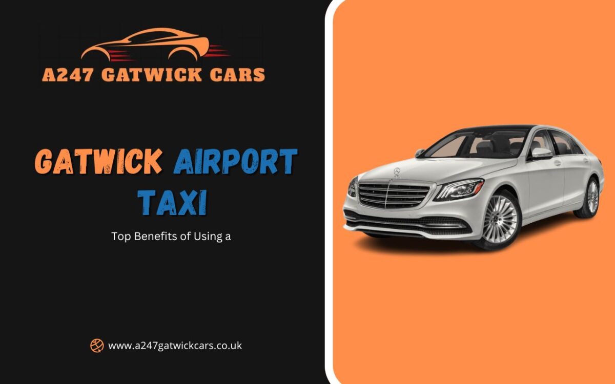 Top Benefits of Using a Gatwick Airport Taxi