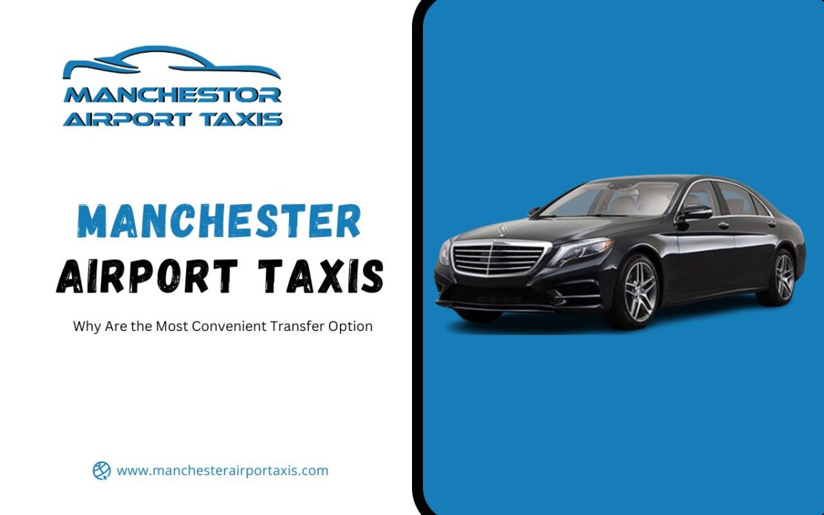 Why Manchester Airport Taxis Are the Most Convenient Transfer Option