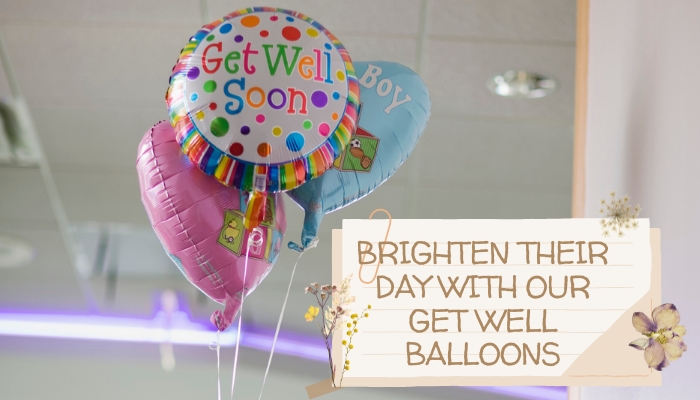 Brighten Their Day with Our Get Well Balloons