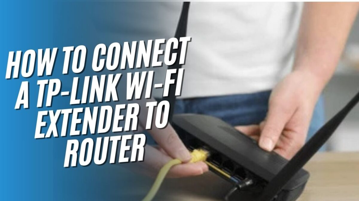 How to Connect a TP-Link Wi-Fi Extender to Your Router in Minutes