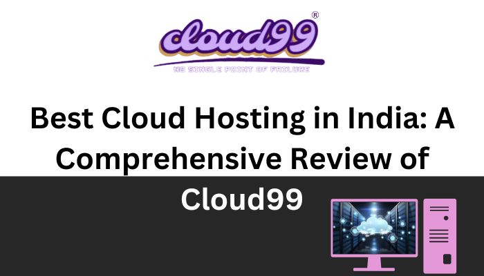 Best Cloud Hosting in India: A Comprehensive Review of Cloud99