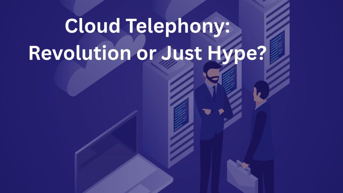 Cloud Telephony: Revolution or Just Hype?