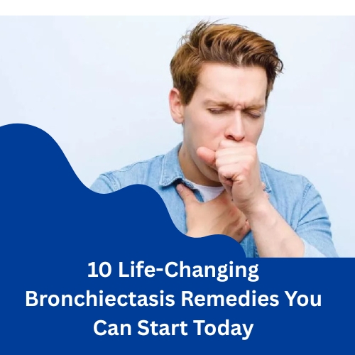 Simple Home Remedies for Bronchiectasis Relief Backed by Science
